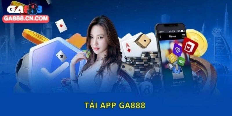Tải app GA888 - Nhanh Chóng Trải Nghiệm Giải Trí Thú Vị